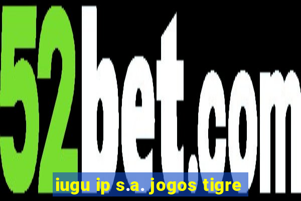 iugu ip s.a. jogos tigre